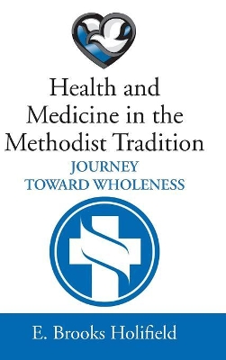 Health and Medicine in the Methodist Tradition by E Brooks Holifield