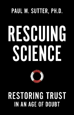 Rescuing Science: Restoring Trust In an Age of Doubt by Paul M Sutter
