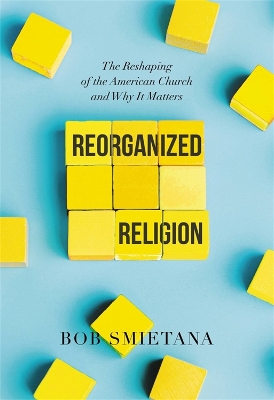 Reorganized Religion: The Reshaping of the American Church and Why it Matters book