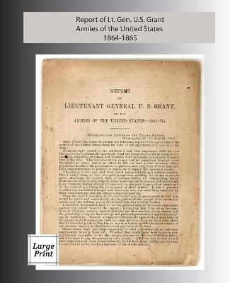 Report of Lieutenant General U. S. Grant, Armies of the United States 1864-1865: Large Print Edition book