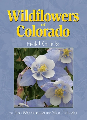 Wildflowers of Colorado Field Guide by Don Mammoser