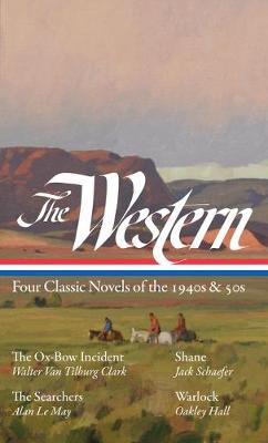 The The Western: Four Classic Novels of the 1940s & 50s (LOA #331): The Ox-Bow Incident / Shane / The Searchers / Warlock by Walter Van Tilburg Clark