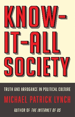 Know-It-All Society: Truth and Arrogance in Political Culture book