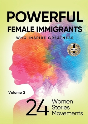 POWERFUL FEMALE IMMIGRANTS Volume 2: 24 Women 24 Stories 24 Movements by Migena Agaraj