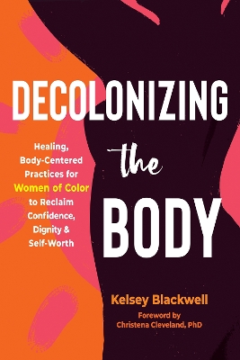 Decolonizing the Body: Healing, Body-Centered Practices for Women of Color to Reclaim Confidence, Dignity, and Self-Worth book