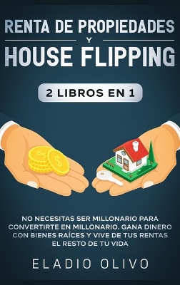 Renta de propiedades y house flipping 2 libros en 1: No necesitas ser millonario para convertirte en millonario. Gana dinero con bienes raíces y vive de tus rentas el resto de tu vida book