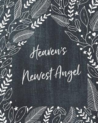 Heaven's Newest Angel: A Diary Of All The Things I Wish I Could Say Newborn Memories Grief Journal Loss of a Baby Sorrowful Season Forever In Your Heart Remember and Reflect book