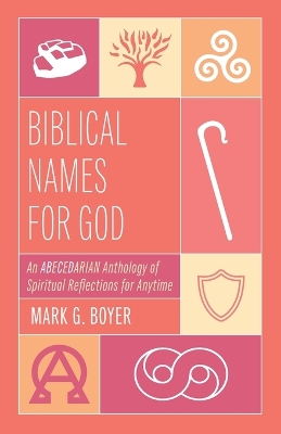 Biblical Names for God: An Abecedarian Anthology of Spiritual Reflections for Anytime by Mark G Boyer