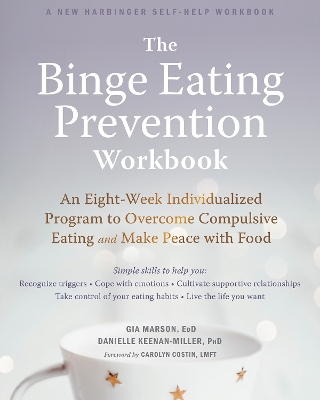 The Binge Eating Prevention Workbook: An Eight-Week Individualized Program to Overcome Compulsive Eating and Make Peace with Food book