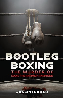 Bootleg Boxing: The Murder of Eddie 'The Hammer' Hammond book