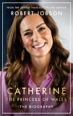 Catherine, the Princess of Wales: The Biography by Robert Jobson