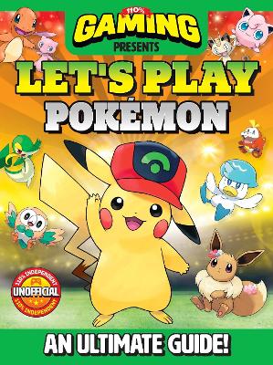 110% Gaming Presents Let's Play Pokemon: An Ultimate Guide - 110% Unofficial book