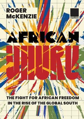 African Uhuru: the fight for African freedom in the rise of the Global South book