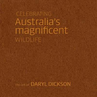 Celebrating Australia's Magnificent Wildlife: The Art of Daryl Dickson by Daryl Dickson