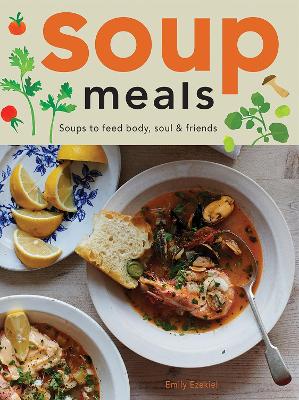 Soup Meals: Soups to Feed Body, Soul & Friends book