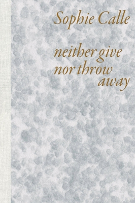 Sophie Calle: Neither Give Nor Throw Away book