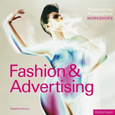 The Fashion and Advertising: World's Top Photographers' Workshops: Fashion and Advertising by Magdalene Keaney