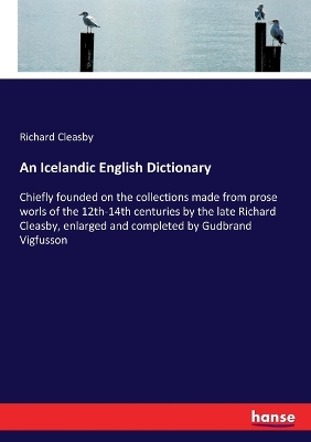 An Icelandic English Dictionary: Chiefly founded on the collections made from prose worls of the 12th-14th centuries by the late Richard Cleasby, enlarged and completed by Gudbrand Vigfusson book
