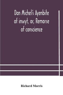 Dan Michel's Ayenbite of inwyt, or, Remorse of conscience.: In the Kentish dialect, 1340 A.D by Richard Morris