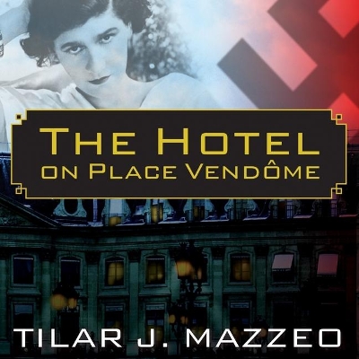 The Hotel on Place Vendome: Life, Death, and Betrayal at the Hotel Ritz in Paris by Tilar J Mazzeo