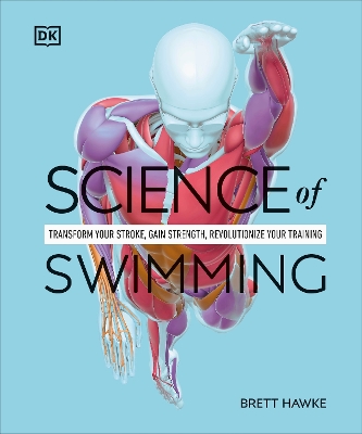 Science of Swimming: Transform Your Stroke, Improve Strength, Revolutionize Your Training book