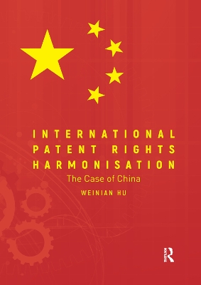 International Patent Rights Harmonisation: The Case of China by Weinian Hu