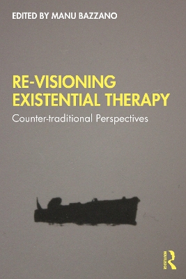 Re-Visioning Existential Therapy: Counter-traditional Perspectives by Manu Bazzano