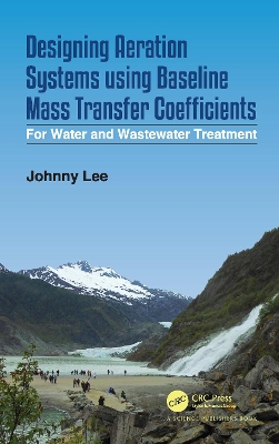 Designing Aeration Systems using Baseline Mass Transfer Coefficients: For Water and Wastewater Treatment by Johnny Lee