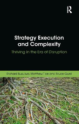 Strategy Execution and Complexity: Thriving in the Era of Disruption by Richard Busulwa