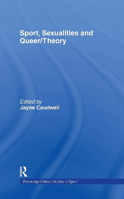 Sport, Sexualities and Queer / Theory by Jayne Caudwell