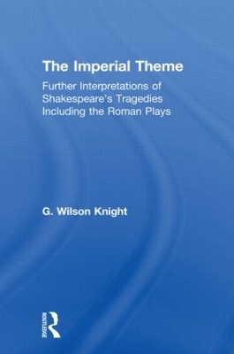 The Imperial Theme: Further Interpretations of Shakespeare's Tragedies Including the Roman Plays book