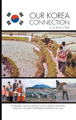 Our Korea Connection: An Australian couple's amazing story of a calling to rural Korea in the early 70's and its continuing connection to their lives book