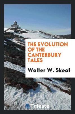 The The Evolution of the Canterbury Tales by Walter W. Skeat