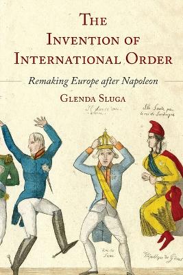 The Invention of International Order: Remaking Europe after Napoleon book