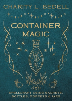 Container Magic: Spellcraft Using Sachets, Bottles, Poppets & Jars book