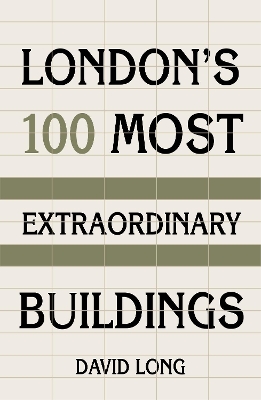 London's 100 Most Extraordinary Buildings by David Long