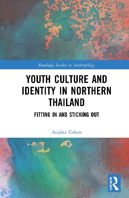 Youth Culture and Identity in Northern Thailand: Fitting In and Sticking Out by Anjalee Cohen