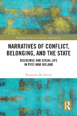 Narratives of Conflict, Belonging, and the State: Discourse and Social Life in Post-War Ireland by Brigittine M. French