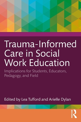 Trauma-Informed Care in Social Work Education: Implications for Students, Educators, Pedagogy, and Field by Lea Tufford