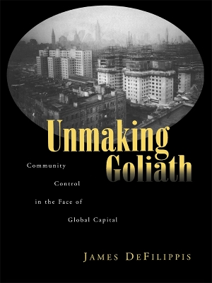 Unmaking Goliath: Community Control in the Face of Global Capital by James DeFilippis