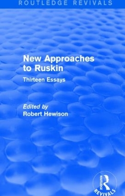 New Approaches to Ruskin (Routledge Revivals): Thirteen Essays by Robert Hewison