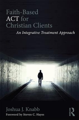 Faith-Based ACT for Christian Clients by Joshua J. Knabb