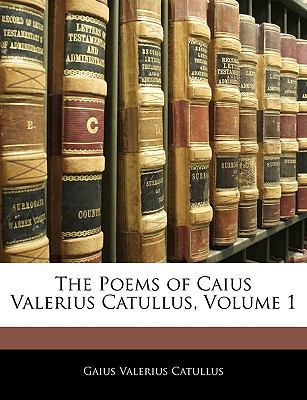 The Poems of Caius Valerius Catullus, Volume 1 book