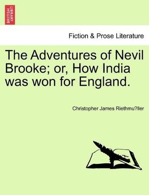 The Adventures of Nevil Brooke; Or, How India Was Won for England. by Christopher James Riethmuller