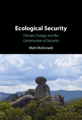 Ecological Security: Climate Change and the Construction of Security by Matt McDonald