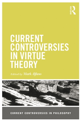Current Controversies in Virtue Theory by Mark Alfano