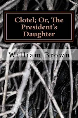 Clotel; Or the President's Daughter by William Wells Brown