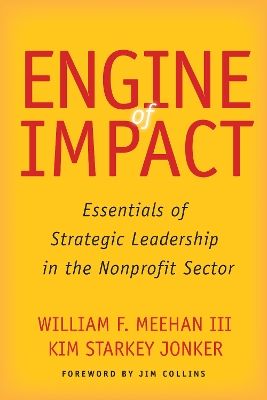 Engine of Impact: Essentials of Strategic Leadership in the Nonprofit Sector by William F. Meehan