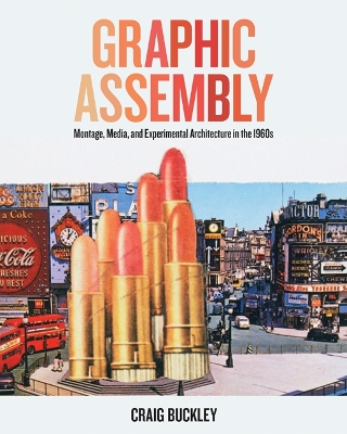 Graphic Assembly: Montage, Media, and Experimental Architecture in the 1960s book