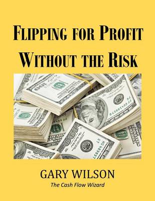 Flipping for Profit Without the Risk by Gary Wilson